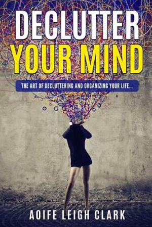 Declutter Your Mind: The Art of Decluttering and Organizing Your Life... image number 0