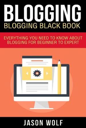 Blogging: Blogging Blackbook: Everything You Need To Know About Blogging From Beginner To Expert image number 0