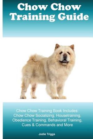 Chow Chow Training Guide Chow Chow Training Book Includes: Chow Chow Socializing, Housetraining, Obedience Training, Behavioral Training, Cues & Comma image number 0