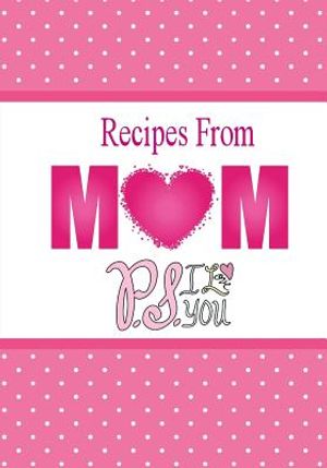 Recipes From Mom, P.S. I Love You: A Blank Recipe Book To Write Your Mom's Recipes In image number 0