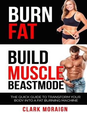 Burn Fat Build Muscle: The Quick Guide to Turning Your Body into a Fat Burning Machine image number 0