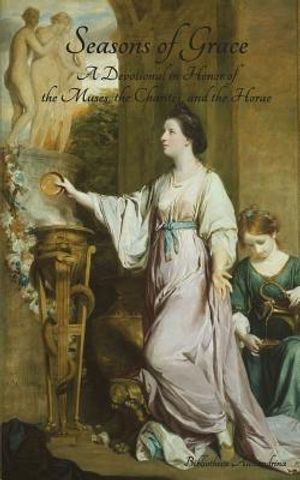 Seasons of Grace: A Devotional in Honor of the Muses, the Charites, and the Horae image number 0