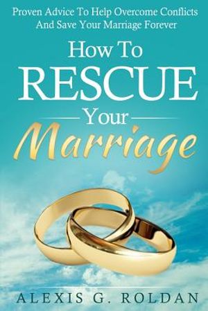 How To Rescue Your Marriage: Proven Advice To Help Overcome Conflicts And Save Your Marriage Forever image number 0