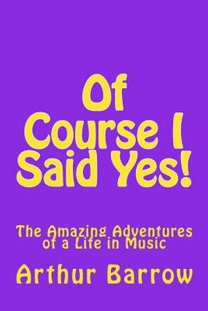 Of Course I Said Yes!: The Amazing Adventures of a Life in Music image number 0
