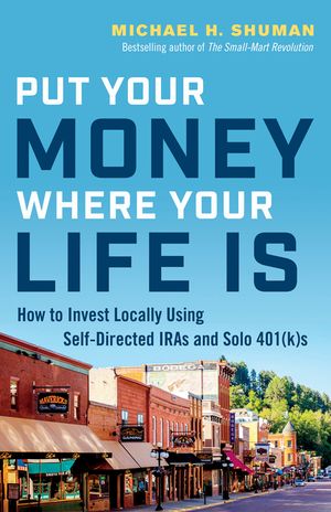 Put Your Money Where Your Life Is: How to Invest Locally Using Self-Directed IRAs and Solo 401(K)s image number 0