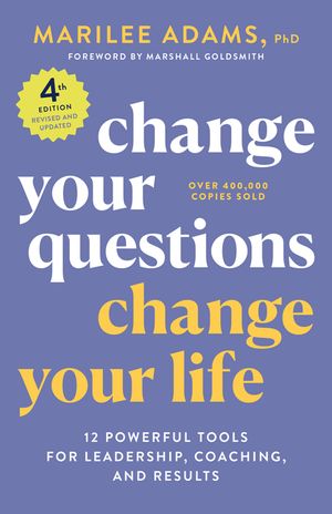 Change Your Questions, Change Your Life, 4th Edition: 12 Powerful Tools for Leadership, Coaching, and Choice image number 0