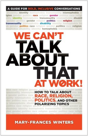 We Can't Talk about That at Work!: How to Talk about Race, Religion, Politics, and Other Polarizing Topics image number 0