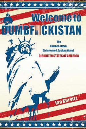 Welcome to Dumbfuckistan: The Dumbed-Down, Disinformed, Dysfunctional, Disunited States of America image number 0