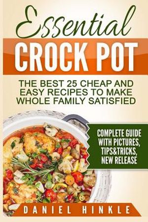 Essential Crock Pot: The Best 25 Cheap and Easy Recipes To Make Whole Family Satisfied image number 0