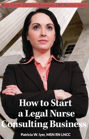 How to Start a Legal Nurse Consulting Business: Book 1 in the "Creating a Successful LNC Practice" Series image number 0