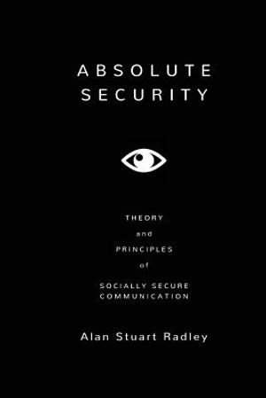 Absolute Security: Theory and Principles of Socially Secure Communication image number 0