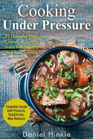 Cooking Under Pressure: 25 Simple Recipes For Tender Meals In No Time image number 0
