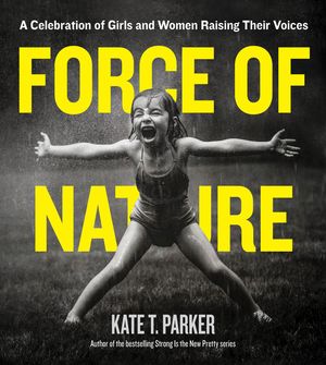 Force of Nature: A Celebration of Girls and Women Raising Their Voices image number 0