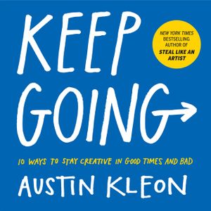 Keep Going: 10 Ways to Stay Creative in Good Times and Bad image number 0