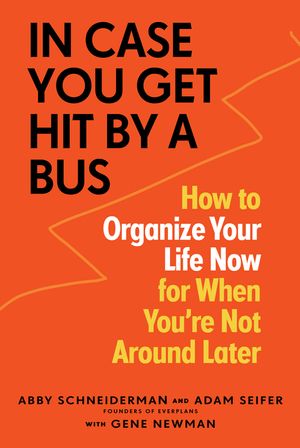 In Case You Get Hit by a Bus: How to Organize Your Life Now for When You're Not Around Later image number 0
