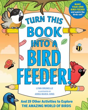 Turn This Book Into a Bird Feeder!: And Over 15 Other Activities to Explore the Amazing World of Birds image number 0