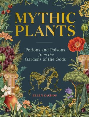 Mythic Plants: Potions and Poisons from the Gardens of the Gods image number 0