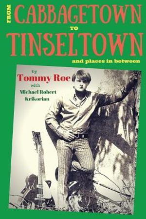 From Cabbagetown to Tinseltown and places in between...: The autobiography of Tommy Roe image number 0