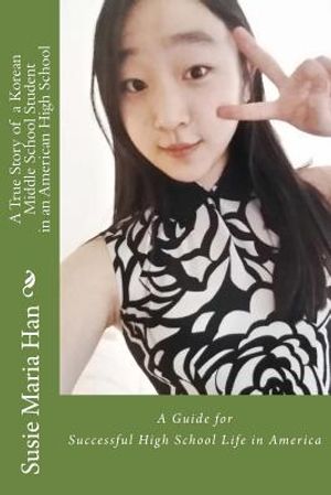 A True Story of a Korean Middle School Student in an American High School: My Special School Life at Woodbridge High School, Irvine, California image number 0