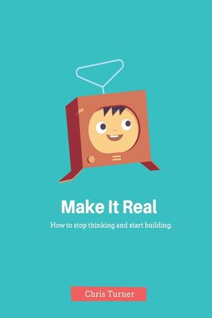 Make It Real: How to stop thinking and start building image number 0