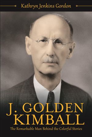 J. Golden Kimball : The Remarkable Man Behind the Colorful Stories image number 0