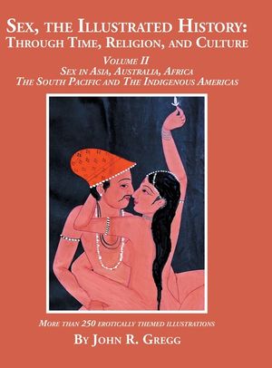 Sex, the Illustrated History : Through Time, Religion, and Culture Sex in Asia, Australia, Africa, the South Pacific, and the Indigenous Americas image number 0