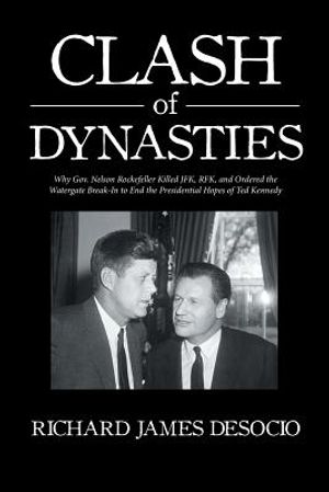 Clash of Dynasties: Why Gov. Nelson Rockefeller Killed JFK, RFK, and Ordered the Watergate Break-In to End the Presidential Hopes of Ted K image number 0
