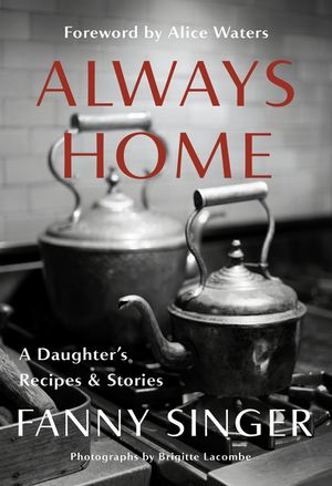 Always Home: A Daughter's Recipes & Stories: Foreword by Alice Waters image number 0