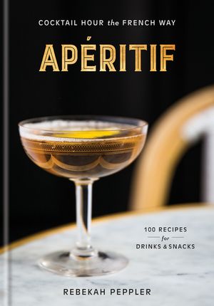 Ap&eacute;ritif: Cocktail Hour the French Way: A Recipe Book image number 0
