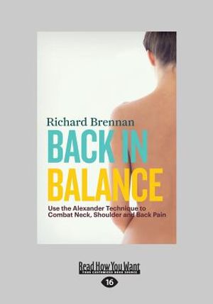 Back in Balance: Use the Alexander Technique to Combat Neck, Shoulder and Back Pain (Large Print 16pt) image number 0