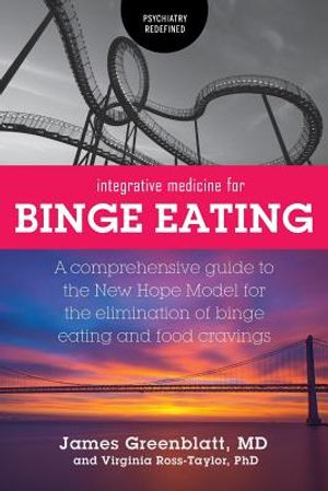 Integrative Medicine for Binge Eating: A Comprehensive Guide to the New Hope Model for the Elimination of Binge Eating and Food Cravings image number 0