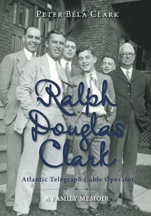 Ralph Douglas Clark - Atlantic Telegraph Cable Operator: A Family Memoir image number 0