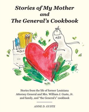 Stories of My Mother and the General's Cookbook: Stories from the life of former Louisiana Attorney General and Mrs. William J. Guste, Jr. and family, image number 0