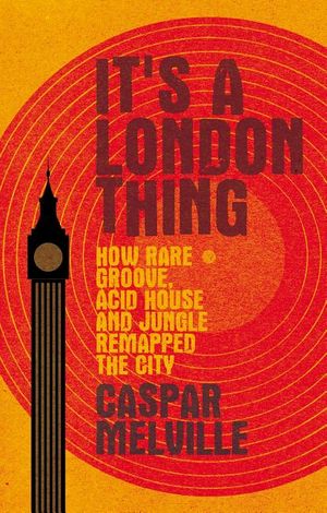 It's a London Thing: How Rare Groove, Acid House and Jungle Remapped the City image number 0