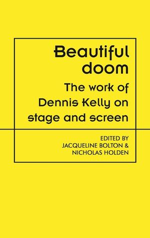 Beautiful Doom: The Work of Dennis Kelly on Stage and Screen image number 0