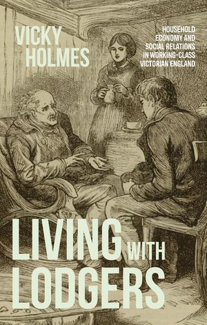 Living with Lodgers: Household Economy and Social Relations in Working-Class Victorian England image number 0