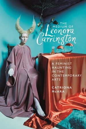 The Medium of Leonora Carrington: A Feminist Haunting in the Contemporary Arts image number 0