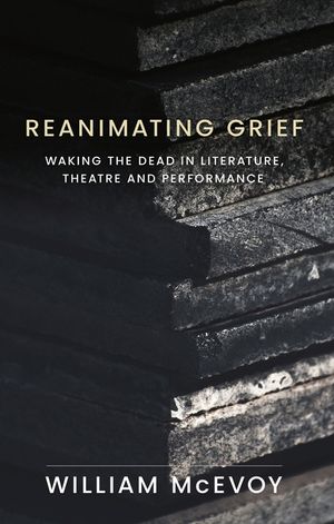 Reanimating Grief: Waking the Dead in Literature, Theatre and Performance image number 0