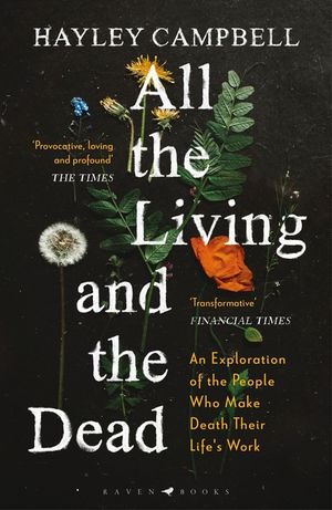 All the Living and the Dead: An Exploration of the People Who Make Death Their Life's Work image number 0
