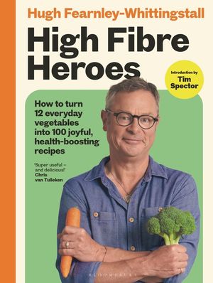 High Fibre Heroes: How to Turn 12 Everyday Vegetables Into 100 Joyful, Health-Boosting Recipes image number 0