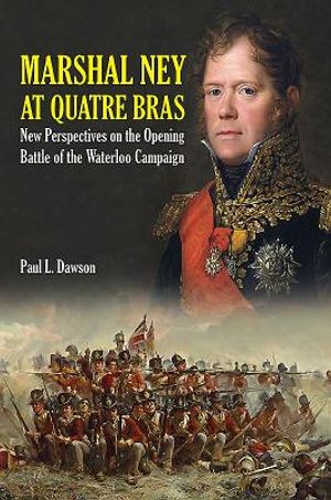 Marshal Ney at Quatre Bras: New Perspectives on the Opening Battle of the Waterloo Campaign image number 0