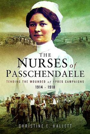 Nurses of Passchendaele: Caring for the Wounded of the Ypres Campaigns 1914 - 1918 image number 0