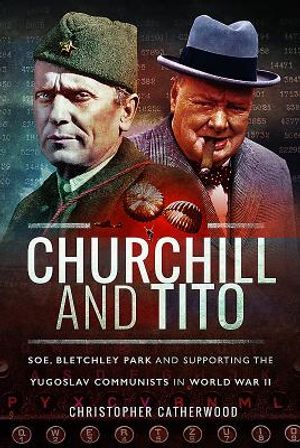Churchill and Tito: Soe, Bletchley Park and Supporting the Yugoslav Communists in World War II image number 0