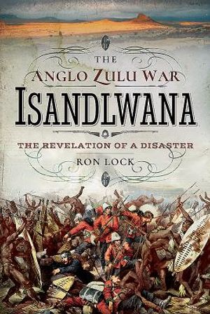 The Anglo Zulu War - Isandlwana: The Revelation of a Disaster image number 0