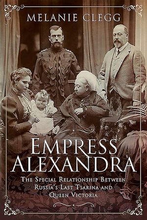 Empress Alexandra: The Special Relationship Between Russia's Last Tsarina and Queen Victoria image number 0