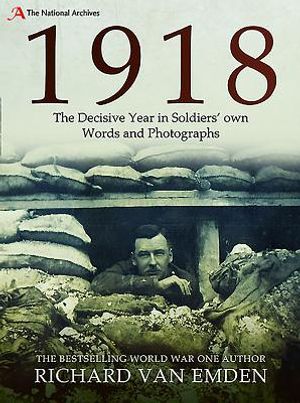 1918 - The Decisive Year in Soldiers' Own Words and Photographs image number 0