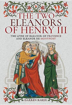 The Two Eleanors of Henry III: The Lives of Eleanor of Provence and Eleanor de Montfort image number 0