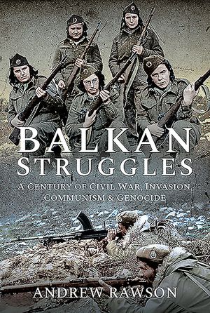 Balkan Struggles: A Century of Civil War, Invasion, Communism and Genocide image number 0