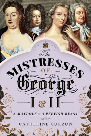 The Mistresses of George I and II: A Maypole and a Peevish Beast image number 0