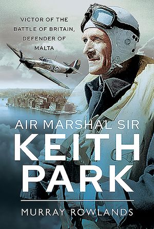 Air Marshal Sir Keith Park: Victor of the Battle of Britain, Defender of Malta image number 0